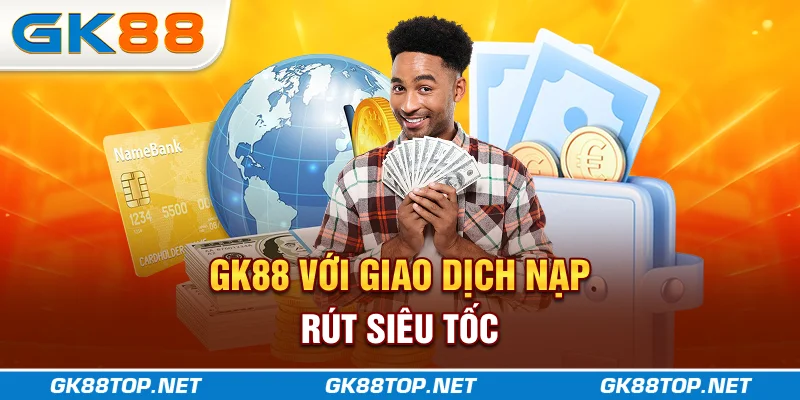 GK88 với giao dịch nạp rút siêu tốc