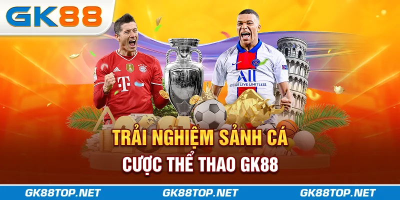 Trải nghiệm sảnh cá cược thể thao GK88